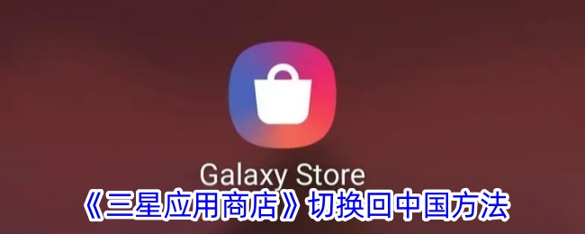 如何在三星应用商店切换回中国区？