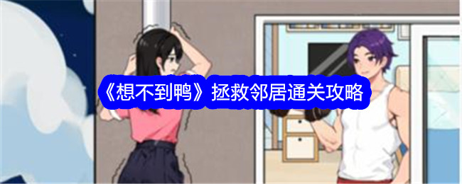 《想不到鸭》通关攻略：如何拯救邻居？