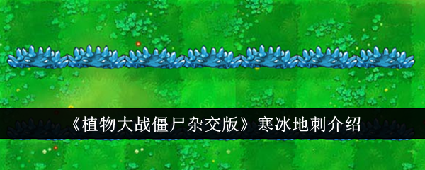 《植物大战僵尸：寒冰地刺杂交版》介绍