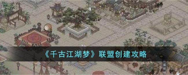 千古江湖梦联盟攻略创建